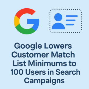 Google Lowers Customer Match List Minimums to 100 Users in Search Campaigns - Mass Reach